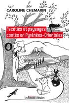 Couverture du livre « Facéties et paysages contés en Pyrénées-Orientales » de Caroline Chemarin aux éditions Presses Litteraires
