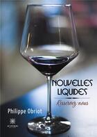 Couverture du livre « Nouvelles liquides ; resservez-nous » de Philippe Obriot aux éditions Le Lys Bleu