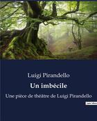 Couverture du livre « Un imbécile : Une pièce de théâtre de Luigi Pirandello » de Luigi Pirandello aux éditions Culturea