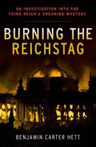 Couverture du livre « Burning the Reichstag: An Investigation into the Third Reich's Endurin » de Hett Benjamin Carter aux éditions Oxford University Press Usa