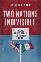 Couverture du livre « Two Nations Indivisible: Mexico, the United States, and the Road Ahead » de O'Neil Shannon K aux éditions Oxford University Press Usa