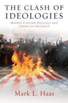 Couverture du livre « The Clash of Ideologies: Middle Eastern Politics and American Security » de Haas Mark L aux éditions Oxford University Press Usa