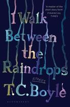 Couverture du livre « I WALK BETWEEN THE RAINDROPS » de T.C. Boyle aux éditions Bloomsbury