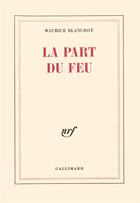 Couverture du livre « La part du feu » de Maurice Blanchot aux éditions Gallimard