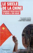 Couverture du livre « Le siècle de la Chine ; comment Pékin refait le monde à son image » de Heriberto Araujo et Juan Pablo Cardenal aux éditions Flammarion