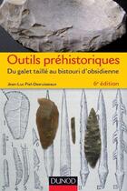 Couverture du livre « Outils préhistoriques ; du galet taillé au bistouri d'obsidienne (6e édition) » de Jean-Luc Piel-Desruisseaux aux éditions Dunod