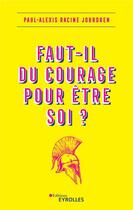 Couverture du livre « Faut-il du courage pour être soi ? » de Paul-Alexis Racine Jourdren aux éditions Eyrolles