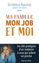 Couverture du livre « Ma famille, mon job et moi : les clés pratiques d'un médecin à ceux qui aident un proche » de Helene Rossinot aux éditions Robert Laffont