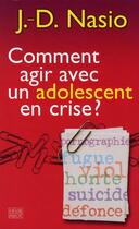Couverture du livre « Comment agir avec un adolescent en crise ? » de Juan-David Nasio aux éditions Payot