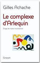 Couverture du livre « Le complexe d'Arlequin ; éloge de notre inconstance » de Gilles Achache aux éditions Grasset