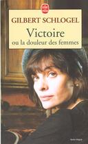Couverture du livre « Victoire ou la douleur des femmes » de Gilbert Schlogel aux éditions Le Livre De Poche