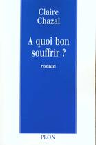 Couverture du livre « A Quoi Bon Souffrir » de Claire Chazal aux éditions Plon