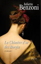 Couverture du livre « La chimère d'or des Borgia » de Juliette Benzoni aux éditions Plon