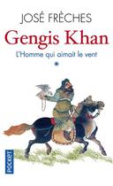 Couverture du livre « Gengis Khan Tome 1 ; l'homme qui aimait le vent » de Jose Freches aux éditions Pocket