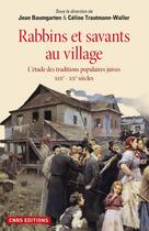 Couverture du livre « Rabbins et savants au village ; l'étude des traditions juives ; XIX-XXè siècles » de Jean Baumgarten et Celine Trautmann-Waller aux éditions Cnrs Editions