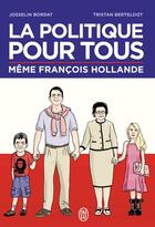 Couverture du livre « La politique pour tous ; même François Hollande » de Josselin Bordat et Tristan Bertheloot aux éditions J'ai Lu