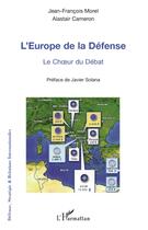 Couverture du livre « L'Europe de la défense ; le choeur du débat » de Alastaire Cameron et Jean-Francois Morel aux éditions L'harmattan