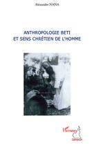 Couverture du livre « Anthropologie Beti et sens chrétien de l'homme » de Alexandre Nana aux éditions Editions L'harmattan