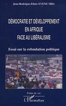 Couverture du livre « DÉMOCRATIE ET DÉVELOPPEMENT EN AFRIQUE FACE AU LIBÉRALISME : Essai sur la refondation politique » de Jean-Rodrigue-Elisée Eyene Mba aux éditions Editions L'harmattan