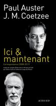 Couverture du livre « Ici & maintenant ; correspondance 2008-2011 » de Paul Auster et J.M. Coetze aux éditions Editions Actes Sud