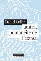 Couverture du livre « Tantra, spontanéité de l'extase » de Daniel Odier aux éditions Actes Sud