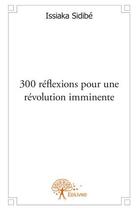 Couverture du livre « 300 réflexions pour une révolution imminente » de Issiaka Sidibe aux éditions Edilivre
