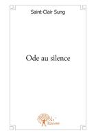 Couverture du livre « Ode au silence - recueil de poemes » de Michael Sung S-C. aux éditions Editions Edilivre