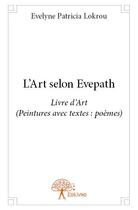 Couverture du livre « L'art selon Evepath » de Evelyne Patricia Lokrou aux éditions Edilivre