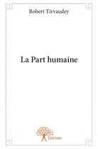 Couverture du livre « La part humaine » de Robert Tirvaudey aux éditions Edilivre