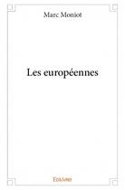 Couverture du livre « Les européennes » de Marc Moniot aux éditions Edilivre