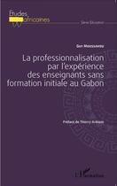 Couverture du livre « Professionnalisation par l'expérience des des enseignants sans formation initiale au Gabon » de Guy Moussavou aux éditions L'harmattan