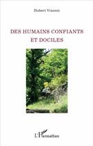 Couverture du livre « Des humains confiants et dociles » de Hubert Vincent aux éditions L'harmattan