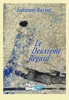 Couverture du livre « Le deuxième regard » de Fabienne Baynat aux éditions Bord Du Lot