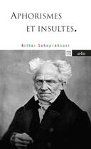 Couverture du livre « Aphorismes et insultes » de Arthur Schopenhauer aux éditions Arlea