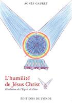 Couverture du livre « L'humilité de Jésus Christ ; révélation de l'esprit de Dieu » de Agnes Gauret aux éditions De L'onde