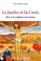 Couverture du livre « Le jardin et la croix : Dieu et la souffrance des hommes » de Robert Augé aux éditions Sainte Madeleine