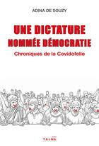 Couverture du livre « Une dictature nommée démocratie : Chroniques de la Covidofolie » de Adina De Souzy aux éditions Talma Studios