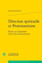 Couverture du livre « Direction spirituelle et Protestantisme : Étude sur la légitimité d'une direction protestante » de Jean-Daniel Benoit aux éditions Classiques Garnier