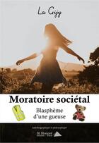 Couverture du livre « Moratoire societal - blaspheme d'une gueuse » de La Gijy aux éditions Saint Honore Editions