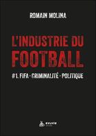 Couverture du livre « L'industrie du football #1 : Fifa, criminalité, politique » de Romain Molina aux éditions Exuvie