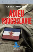 Couverture du livre « Adieu Yougoslavie » de Cesar Pintado aux éditions Philippe Hugounenc