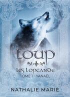 Couverture du livre « Les lopcande Tome 1 : Loup Partie 1 : Yanaël » de Nathalie Marie aux éditions Nathalie Marie