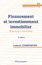 Couverture du livre « Financement et investissement immobilier : études de cas et commentaires (2e édition) » de Charpentier Ludovic aux éditions Economica