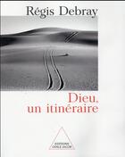 Couverture du livre « Dieu, un itinéraire » de Regis Debray aux éditions Odile Jacob