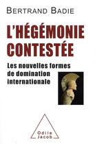 Couverture du livre « L'hégémonie contestée ; les nouvelles formes de domination internationale » de Bertrand Badie aux éditions Odile Jacob