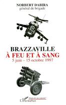 Couverture du livre « Brazzaville à feu et à sang ; 5 juin-15 octobre 1997 » de Norbert Dabira aux éditions L'harmattan