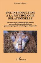 Couverture du livre « Une introduction a la psychologie relationnelle - quelquefois perspectives techniques d'approche » de Jean-Marie Lange aux éditions L'harmattan