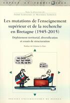 Couverture du livre « Les mutations de l'enseignement supérieur et de la recherche en Bretagne (1945-2015) ; déploiement territorial, diversification et essais de structuration » de Andre Lespagnol et Matthieu Leprince et Collectif aux éditions Pu De Rennes