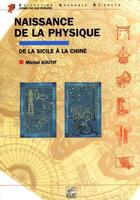Couverture du livre « Naissance de la physique ; de la Sicile à la Chine » de Michel Soutif aux éditions Edp Sciences