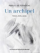 Couverture du livre « Un archipel : fictions, récits, essais » de Maylis De Kerangal aux éditions Pu De Montreal